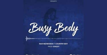 DOWNLOAD MP3 Nuh Mziwanda Ft Country Boy - Busy Body