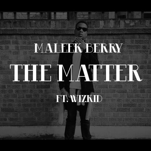 Listen to Maleek Berry – The Matter Ft. Wizkid