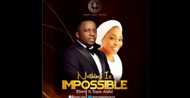 DOWNLOAD MP3 Eben - Nothing Is Impossible Ft Tope Alabi