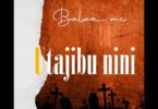 AUDIO Balaa MC - Utajibu nini MP3 DOWNLOAD