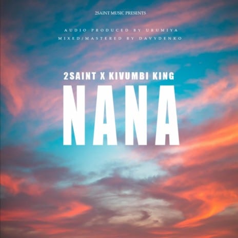 AUDIO 2Saint - Nana Ft Kivumbi King MP3 DOWNLOAD