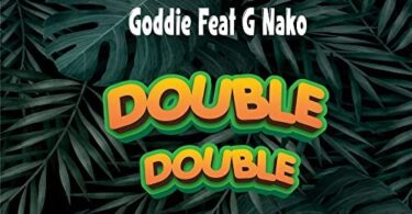 AUDIO Goddie Ft G Nako - Double Double MP3 DOWNLOAD