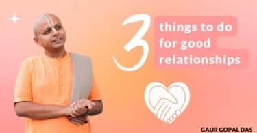 VIDEO 3 Things To Do For Good Relationships! | Gaur Gopal Das