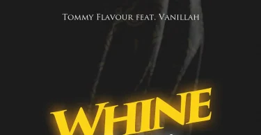 AUDIO Tommy Flavour Ft. Vanillah – Whine 4 Me MP3 DOWNLOAD