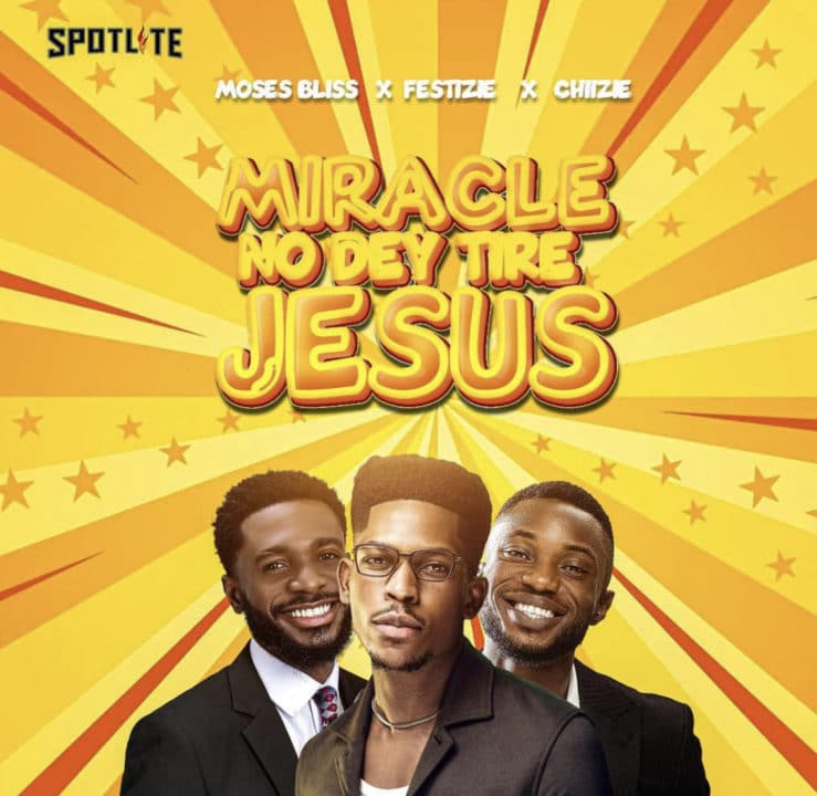 Moses Bliss Ft. Chizie X Festize - Miracle No Dey Tire Jesus Lyrics