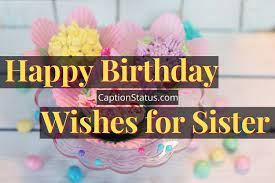 100 Beautiful Birthday Wishes For Sister