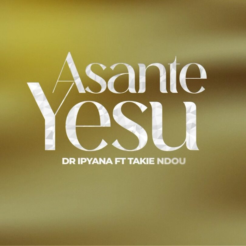 AUDIO Dr. Ipyana - Asante Yesu Ft Takie Ndou MP3 DOWNLOAD