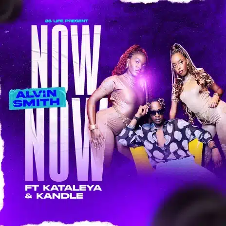 AUDIO Alvin Smith - Now Now Ft Kataleya & Kandle MP3 DOWNLOAD