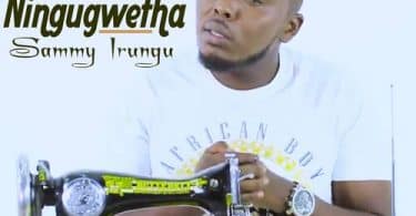 AUDIO Sammy Irungu - NINGUGWETHA MP3 DOWNLOAD