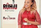 AUDIO Mary Lincon - Ruhiu Rutuhu MP3 DOWNLOAD