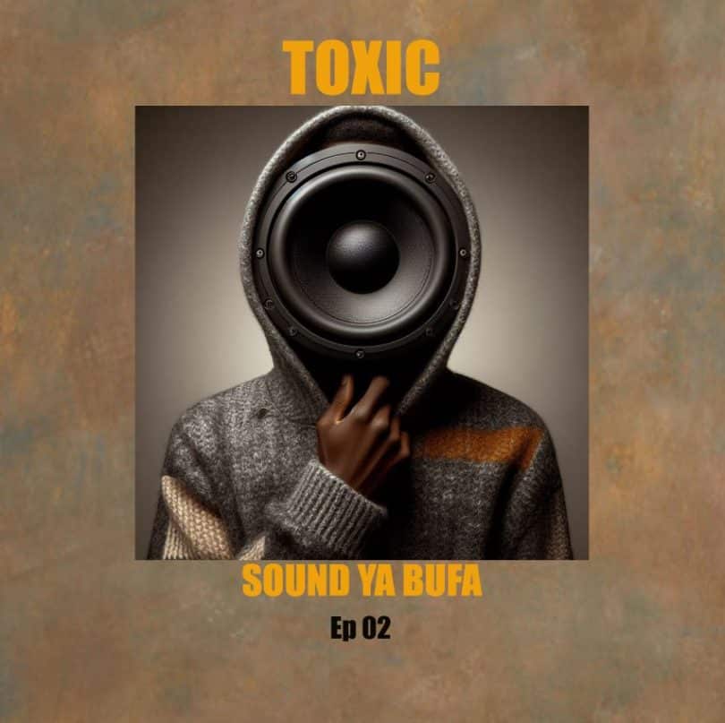 AUDIO Toxic – Sound Ya Bufa EP 2 MP3 DOWNLOAD