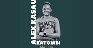 AUDIO Alex Kasau Katombi - Maisha MP3 DOWNLOAD