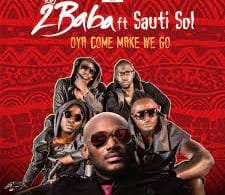 AUDIO 2Baba – Oya Come Make We Go Ft Sauti Sol MP3 DOWNLOAD