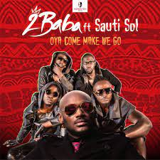 AUDIO 2Baba – Oya Come Make We Go Ft Sauti Sol MP3 DOWNLOAD