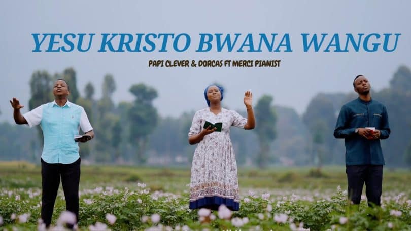 AUDIO Papi Clever & Dorcas Ft Merci Pianist – YESU KRISTO BWANA WANGU MP3 DOWNLOAD