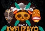 AUDIO Heavy-K Ft Mazet X Thakzin - KWELIZAYO MP3 DOWNLOAD