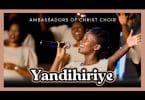 AUDIO Ambassadors Of Christ Choir - Yandihiriye MP3 DOWNLOAD