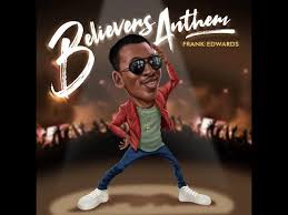 AUDIO Frank Edwards – BELIEVERS ANTHEM MP3 DOWNLOAD